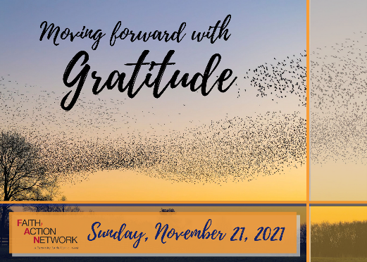 Background is a picture of a flock of blackbirds in the air over a field at sunset. The words “Moving Forward with Gratitude” are on the top in black. The bottom of the image has an orange banner with the Faith Action Network logo and the words “Sunday, November 21, 2021” in black font