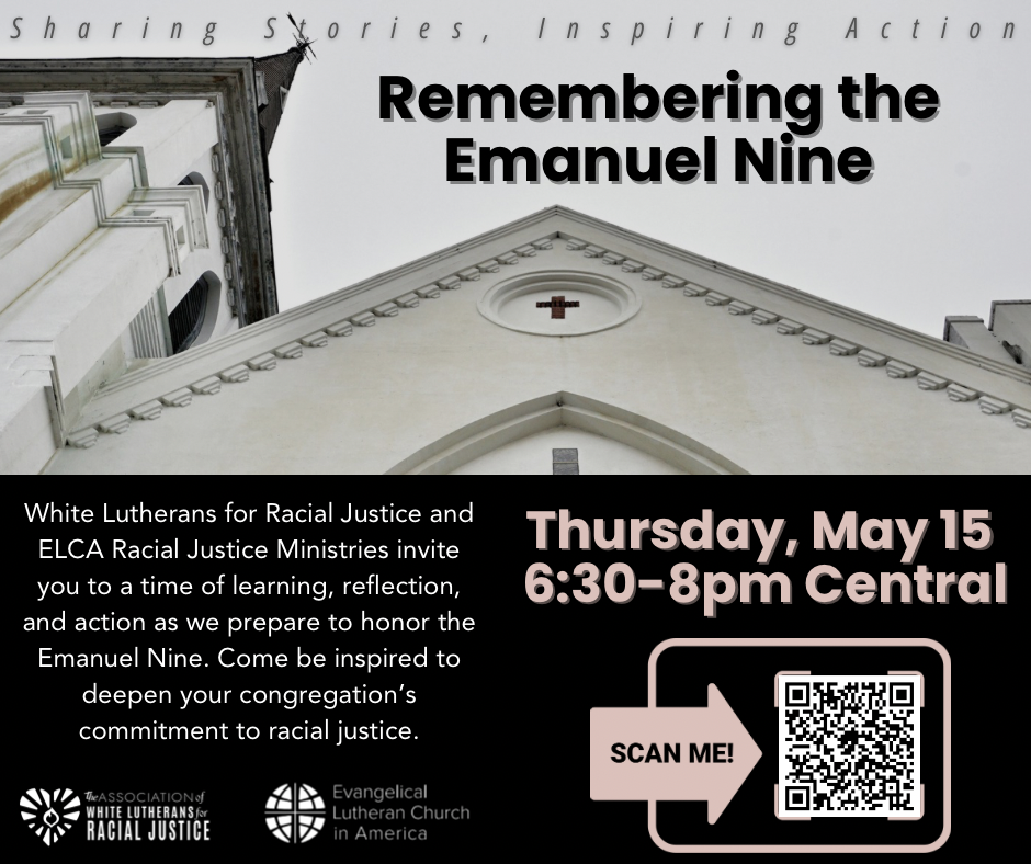 Remembering the Emanuel 9:  White Lutherans for Racial Justice and ELCA Racial Justice Ministries invite you to a time of learning, reflection, and action as we prepare to honor the Emanuel Nine. Come be inspired to deepen your congregation's commitment to racial justice.